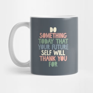 Do Something Today That Your Future Self Will Thank You For grey white peach green blue Mug